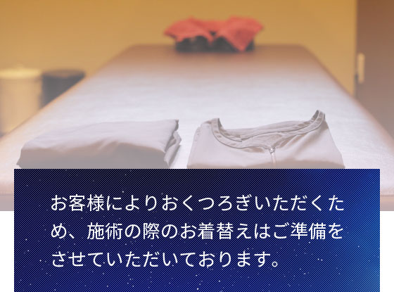 お客様によりおくつろぎいただくため、施術の際のお着替えはご準備をさせていただいております。